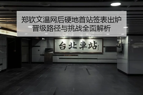 郑钦文温网后硬地首站签表出炉 晋级路径与挑战全面解析